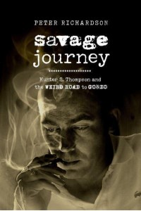 Savage Journey Hunter S. Thompson and the Weird Road to Gonzo