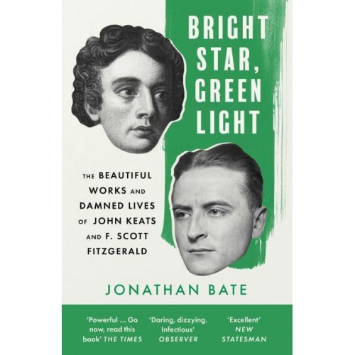 Bright Star, Green Light The Beautiful Works and Damned Lives of John Keats and F. Scott Fitzgerald