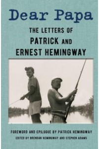 Dear Papa The Letters of Patrick and Ernest Hemingway