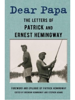 Dear Papa The Letters of Patrick and Ernest Hemingway