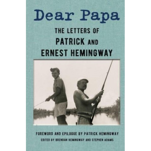 Dear Papa The Letters of Patrick and Ernest Hemingway