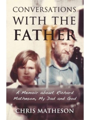 Conversations With the Father A Memoir About Richard Matheson, My Dad and God