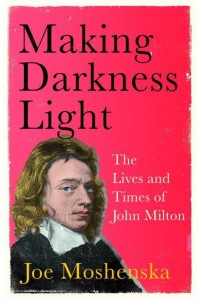 Making Darkness Light The Lives and Times of John Milton