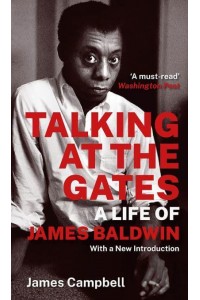 Talking at the Gates A Life of James Baldwin