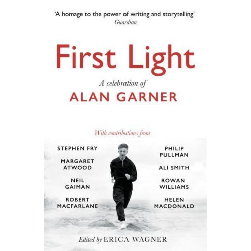First Light A Celebration of the Life and Work of Alan Garner