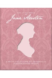 The Little Book of Jane Austen A Witty Collection of Universally Acknowledged Truths - The Little Book Of...