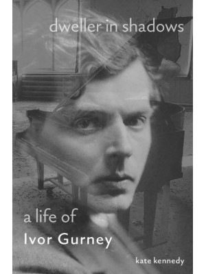 Dweller in Shadows A Life of Ivor Gurney