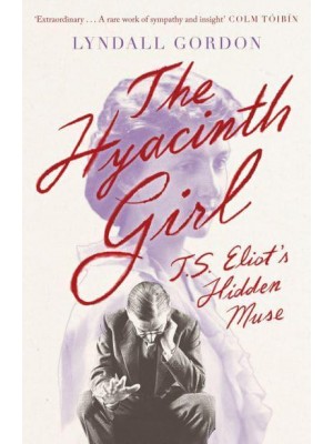 The Hyacinth Girl T.S. Eliot's Hidden Muse