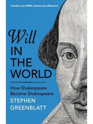 Will in the World How Shakespeare Became Shakespeare