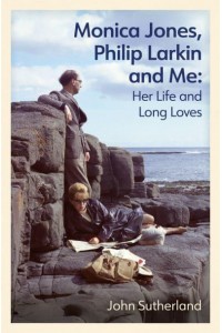 Monica Jones, Philip Larkin and Me Her Life and Long Loves