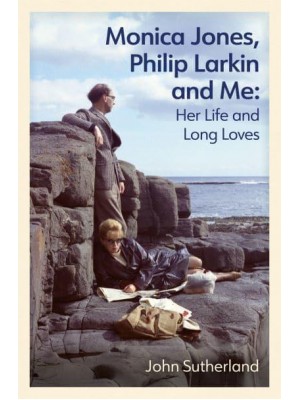 Monica Jones, Philip Larkin and Me Her Life and Long Loves