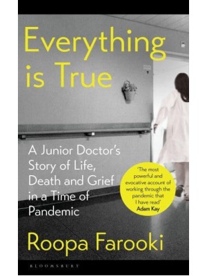 Everything Is True A Junior Doctor's Story of Life, Death and Grief in a Time of Pandemic