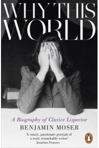 Why This World A Biography of Clarice Lispector