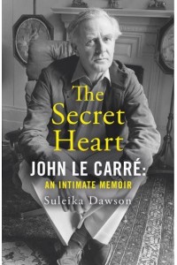 The Secret Heart John Le Carré : An Intimate Memoir
