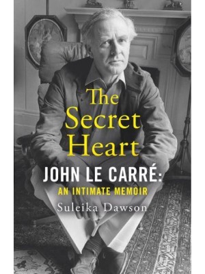 The Secret Heart John Le Carré : An Intimate Memoir