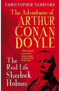 The Adventures of Arthur Conan Doyle The Real Life Sherlock Holmes