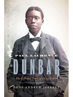 Paul Laurence Dunbar The Life and Times of a Caged Bird