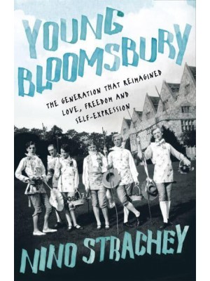 Young Bloomsbury The Transgressive Generation That Reimagined Love, Freedom and Self-Expression