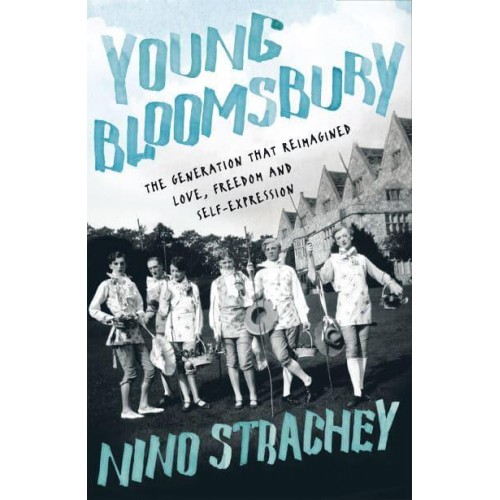 Young Bloomsbury The Transgressive Generation That Reimagined Love, Freedom and Self-Expression