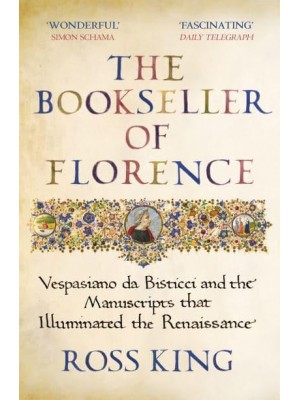 The Bookseller of Florence Vespasiano Da Bisticci and the Manuscripts That Illuminated the Renaissance