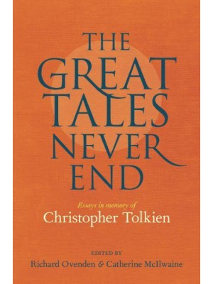 The Great Tales Never End Essays in Memory of Christopher Tolkien