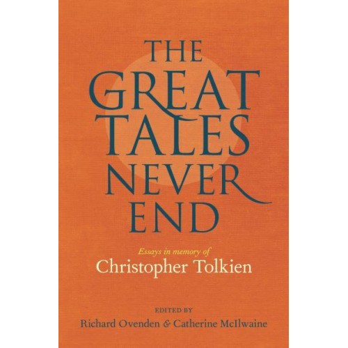 The Great Tales Never End Essays in Memory of Christopher Tolkien