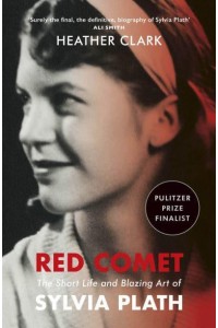 Red Comet The Short Life and Blazing Art of Sylvia Plath