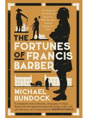 The Fortunes of Francis Barber The True Story of the Jamaican Slave Who Became Samuel Johnson's Heir