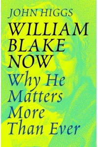William Blake Now Why He Matters More Than Ever