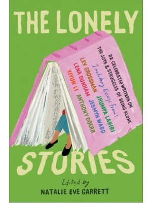 The Lonely Stories 22 Celebrated Writers on the Joys & Struggles of Being Alone