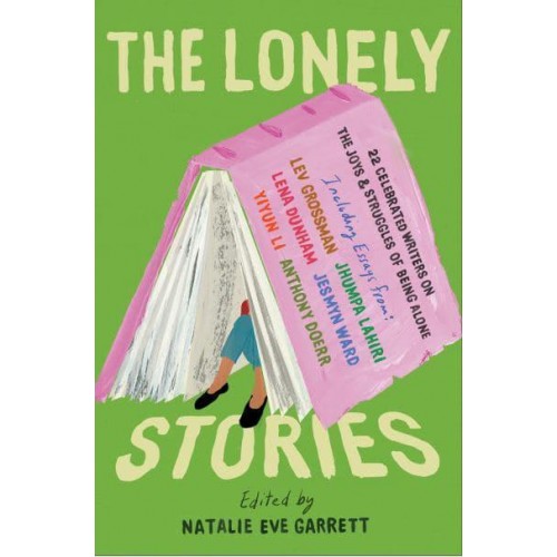 The Lonely Stories 22 Celebrated Writers on the Joys & Struggles of Being Alone