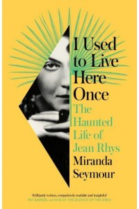 I Used to Live Here Once The Haunted Life of Jean Rhys