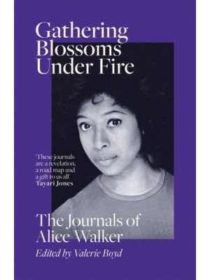 Gathering Blossoms Under Fire The Journals of Alice Walker