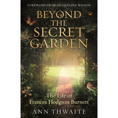 Beyond the Secret Garden The Life of Frances Hodgson Burnett