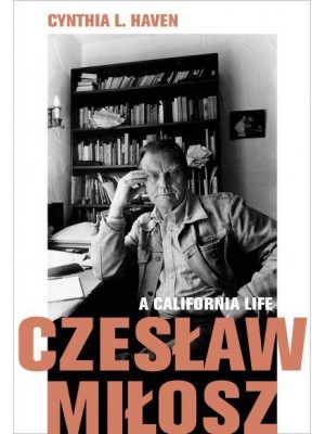 Czeslaw Milosz A California Life