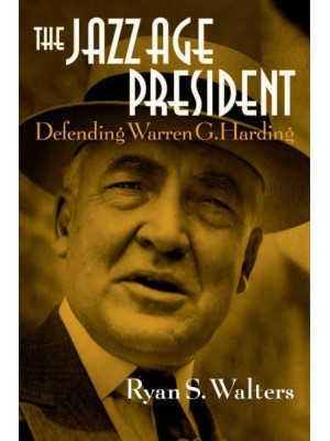The Jazz Age President Defending Warren G. Harding