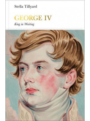 George IV King in Waiting - Penguin Monarchs. The House of Hanover