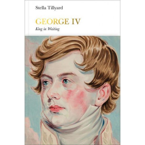 George IV King in Waiting - Penguin Monarchs. The House of Hanover