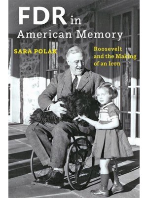 FDR in American Memory Roosevelt and the Making of an Icon