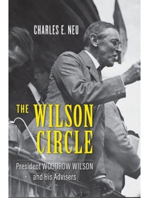 The Wilson Circle: President Woodrow Wilson and His Advisers