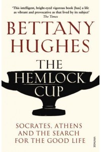 The Hemlock Cup Socrates, Athens and the Search for the Good Life
