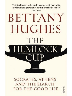 The Hemlock Cup Socrates, Athens and the Search for the Good Life
