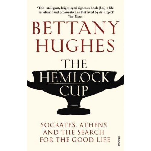 The Hemlock Cup Socrates, Athens and the Search for the Good Life