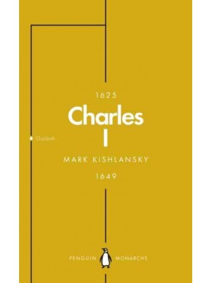 Charles I An Abbreviated Life - Penguin Monarchs. The House of Stuart