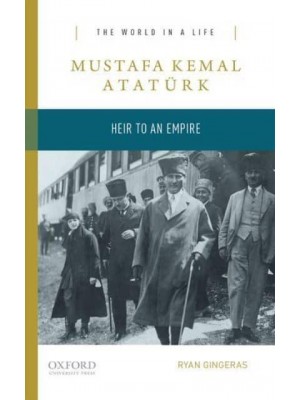 Mustafa Kemal Atatürk Heir to the Empire - The World in a Life