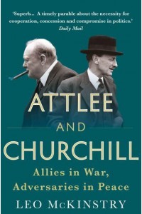 Attlee and Churchill Allies in War, Adversaries in Peace