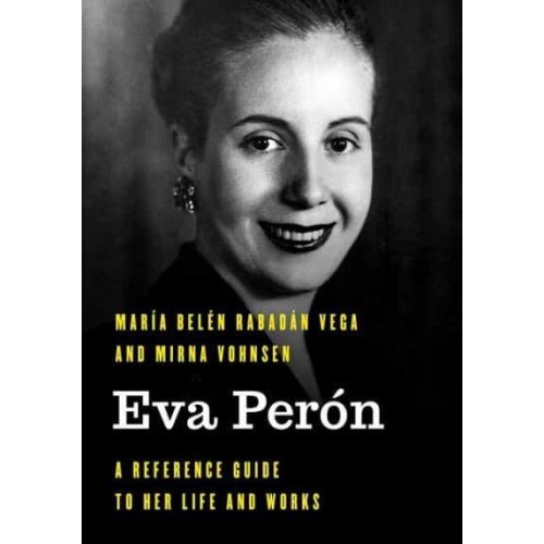 Eva Perón A Reference Guide to Her Life and Works - Significant Figures in World History