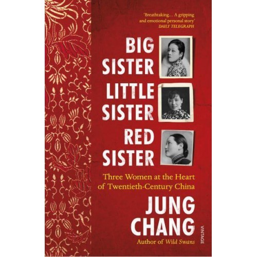 Big Sister, Little Sister, Red Sister Three Women at the Heart of Twentieth-Century China
