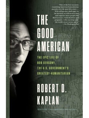 The Good American The Epic Life of Bob Gersony, the U.S. Government's Greatest Humanitarian