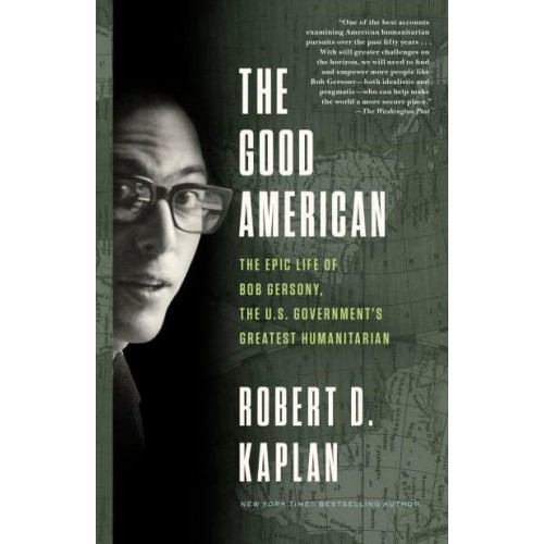The Good American The Epic Life of Bob Gersony, the U.S. Government's Greatest Humanitarian